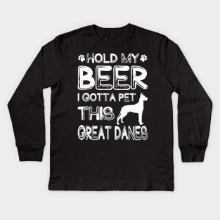 Holding My Beer I Gotta Pet This Great Danes Kids Long Sleeve T-Shirt